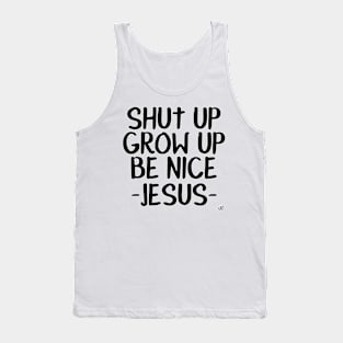 SHUT UP! GROW UP! BE NICE! -JESUS- Tank Top